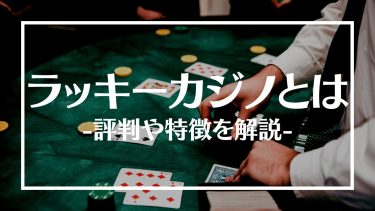 ラッキーカジノの評判は？ボーナスやおすすめゲーム、特徴や登録方法を紹介